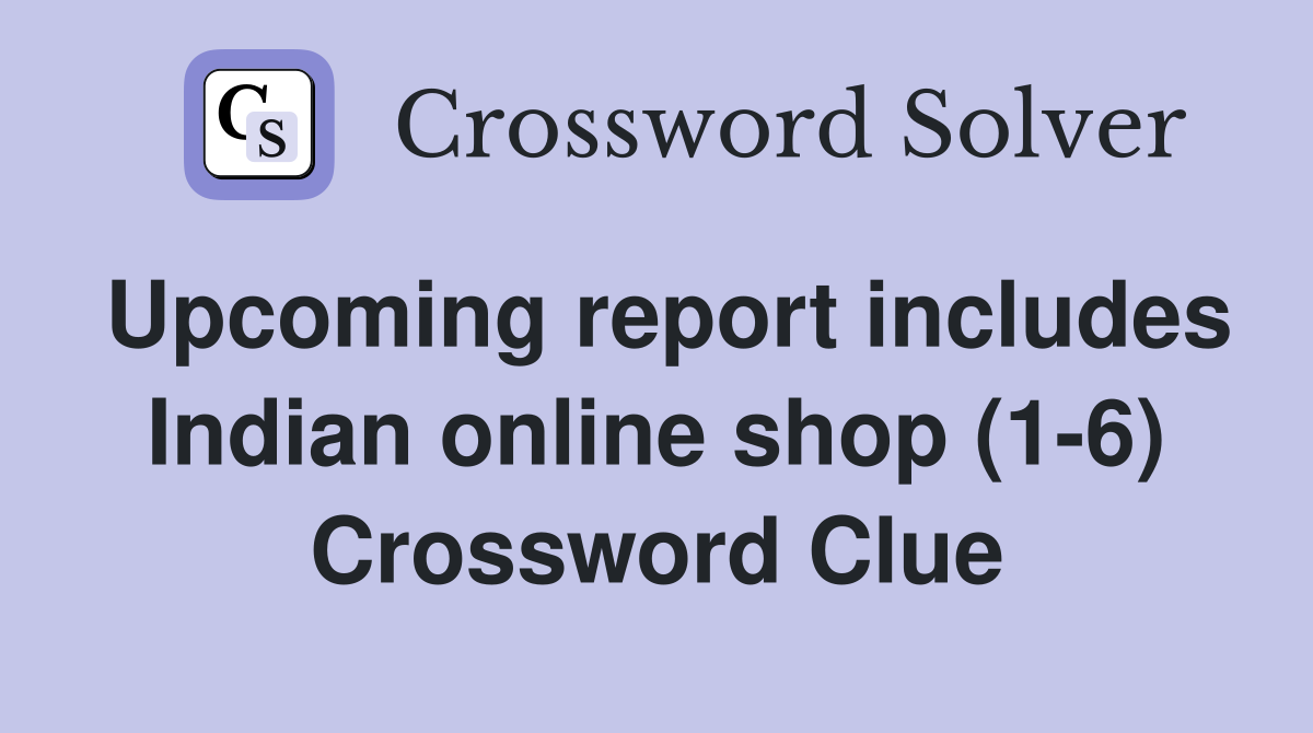 Upcoming report includes Indian online shop (1-6) Crossword Clue