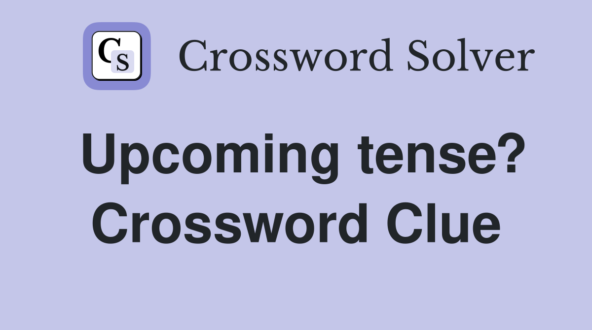 Upcoming tense? Crossword Clue