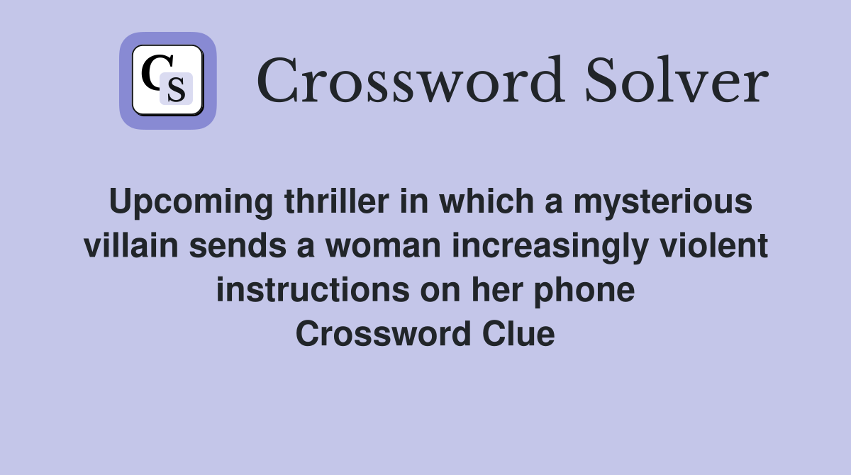 Upcoming thriller in which a mysterious villain sends a woman increasingly violent instructions on her phone Crossword Clue