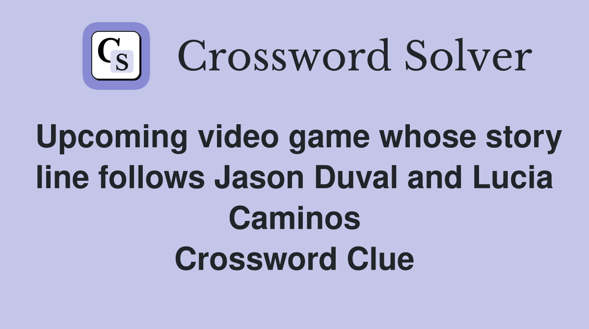 Upcoming video game whose story line follows Jason Duval and Lucia Caminos Crossword Clue