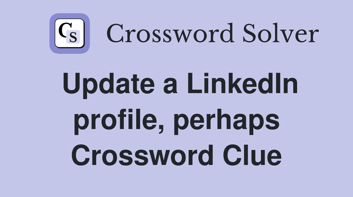 Update a LinkedIn profile, perhaps Crossword Clue