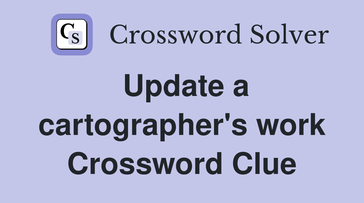 Update a cartographer's work Crossword Clue