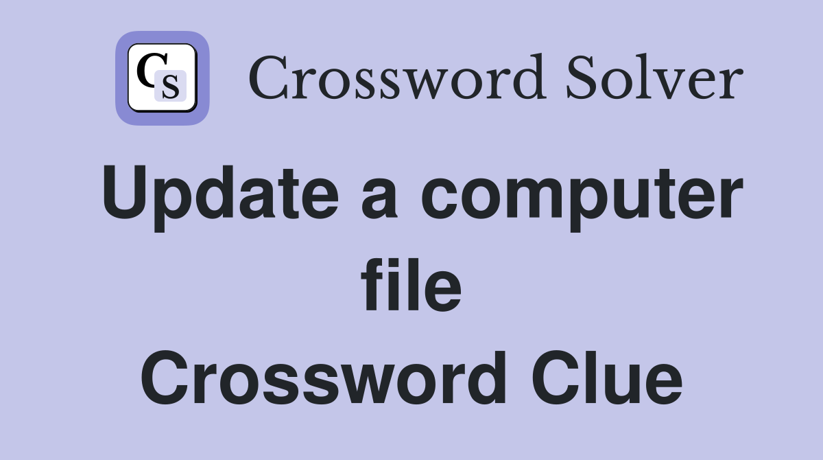 Update a computer file Crossword Clue