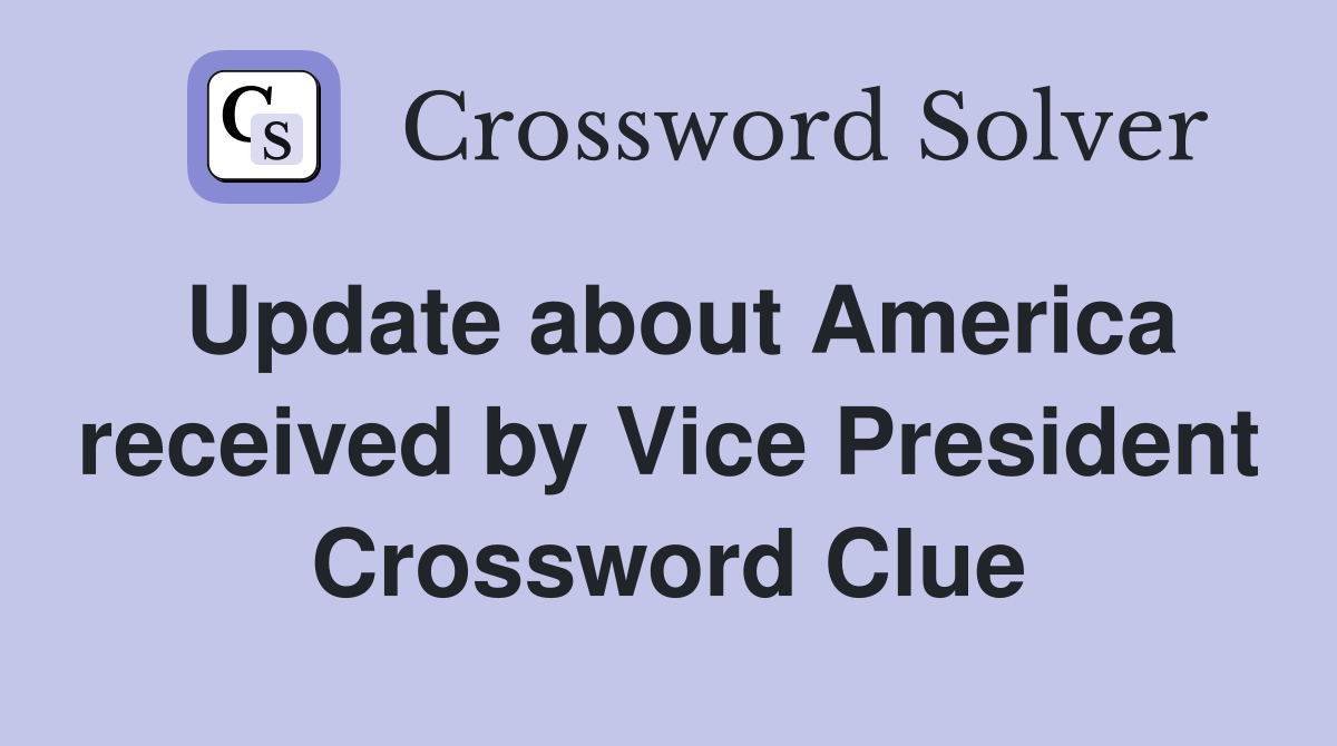 Update about America received by Vice President Crossword Clue
