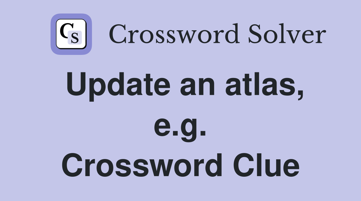 Update an atlas, e.g. Crossword Clue