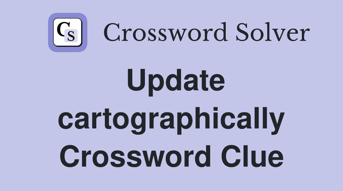 Update cartographically Crossword Clue