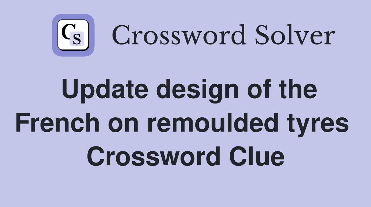 Update design of the French on remoulded tyres  Crossword Clue