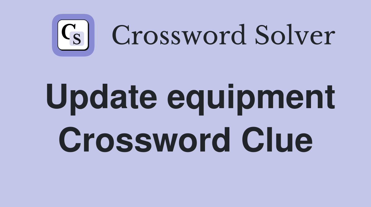 Update equipment Crossword Clue