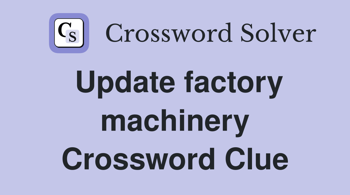 Update factory machinery Crossword Clue