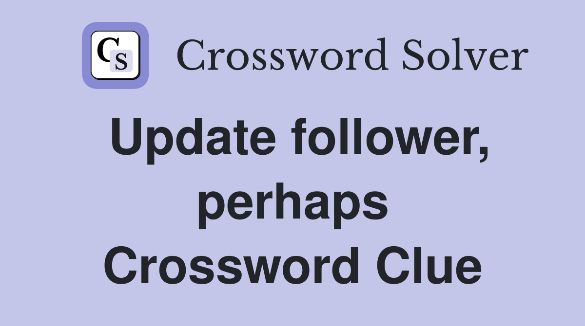 Update follower, perhaps Crossword Clue