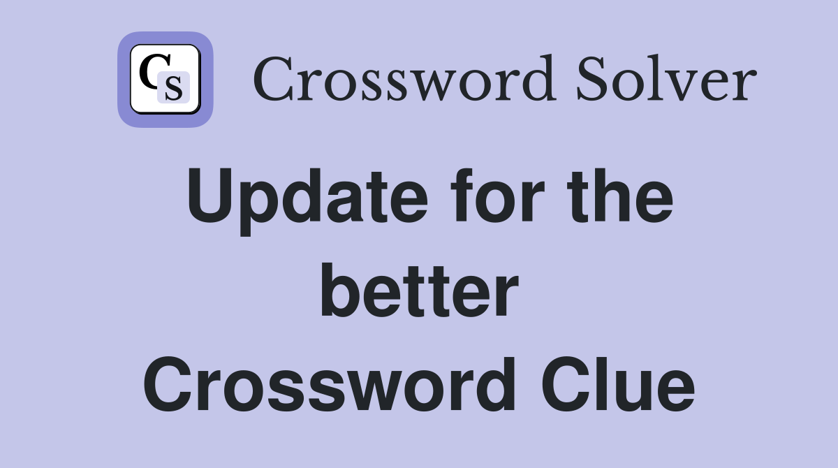 Update for the better Crossword Clue
