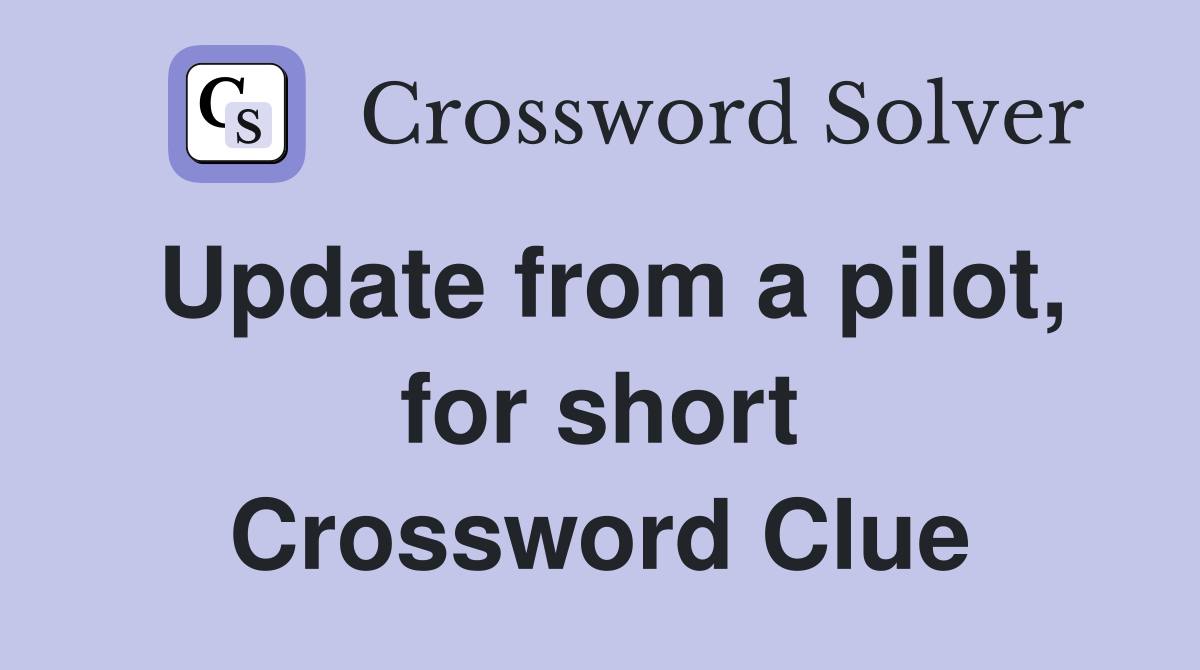 Update from a pilot, for short Crossword Clue