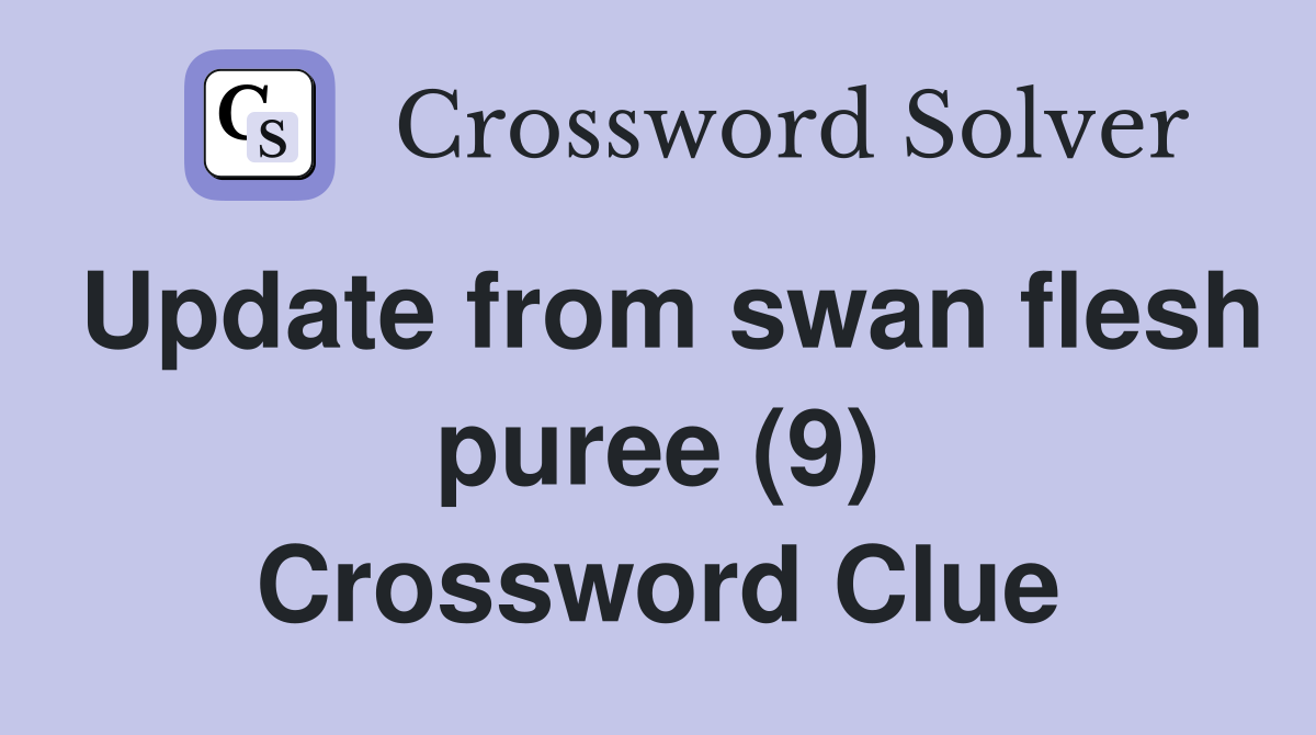 Update from swan flesh puree (9) Crossword Clue