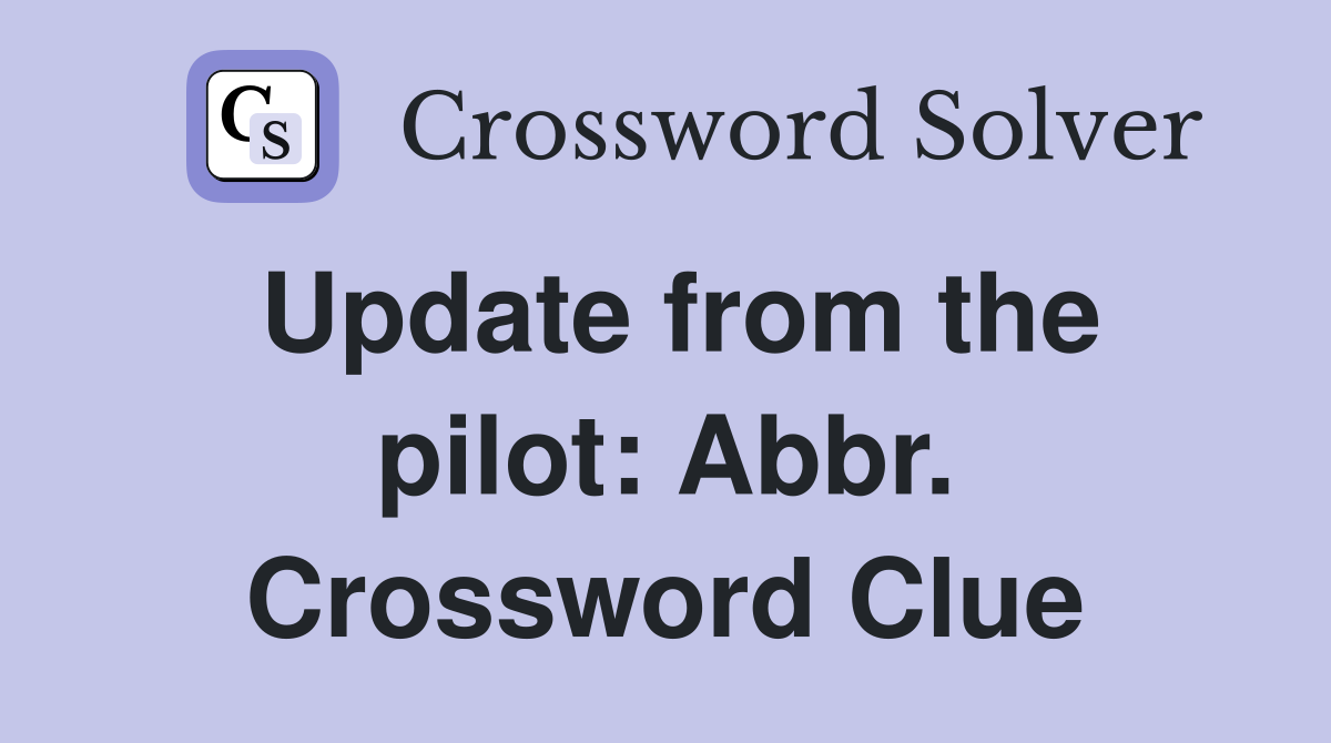Update from the pilot: Abbr. Crossword Clue