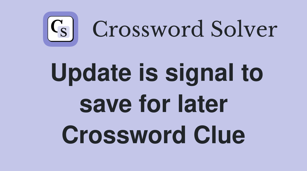 Update is signal to save for later Crossword Clue