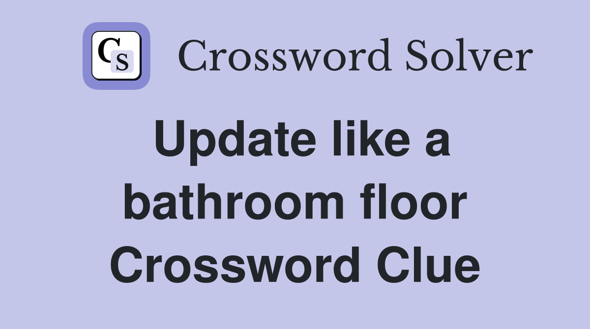 Update like a bathroom floor Crossword Clue
