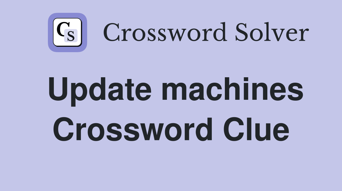 Update machines Crossword Clue