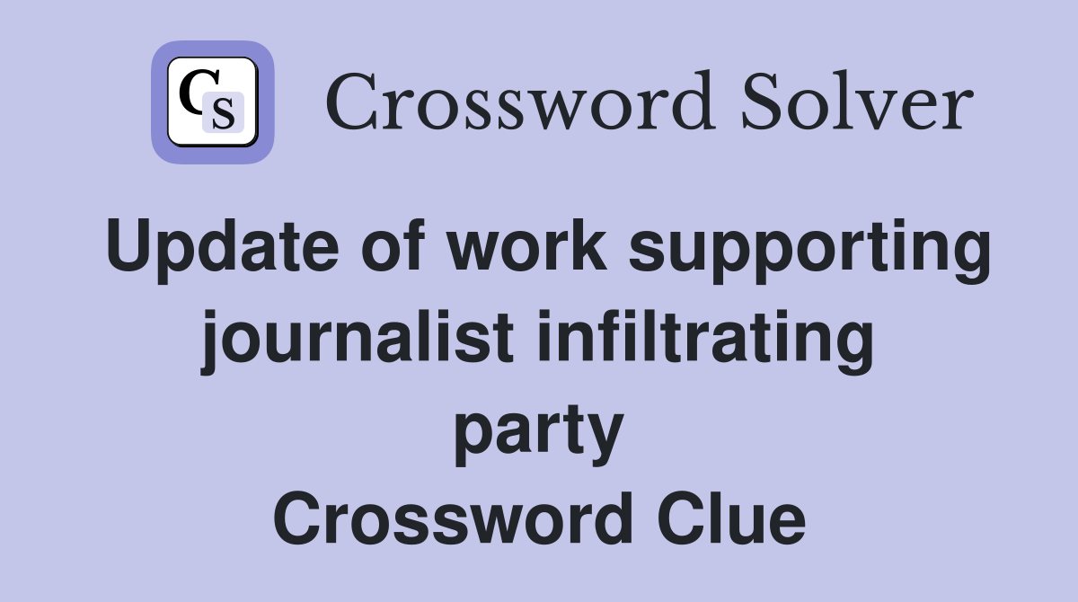 Update of work supporting journalist infiltrating party Crossword Clue
