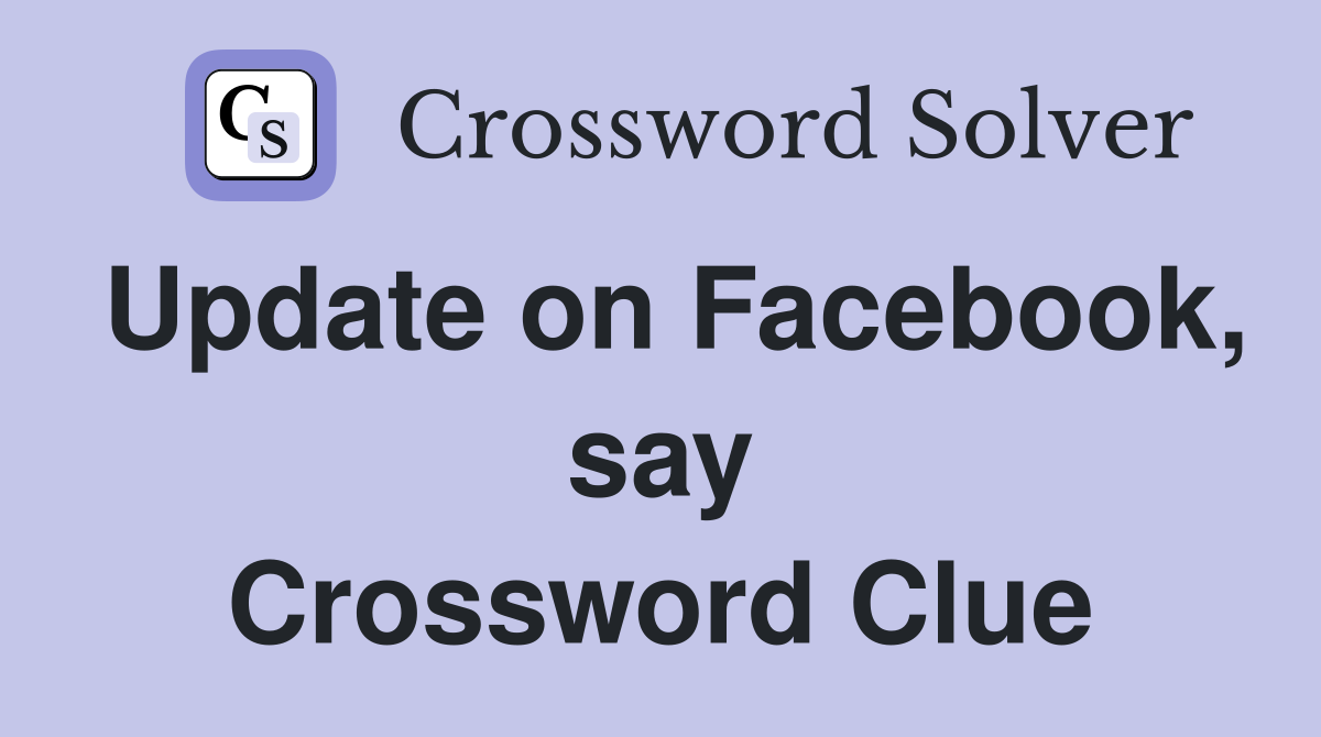 Update on Facebook, say Crossword Clue