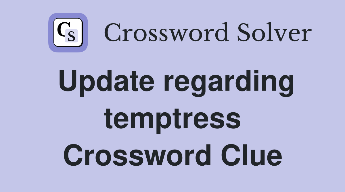 Update regarding temptress Crossword Clue