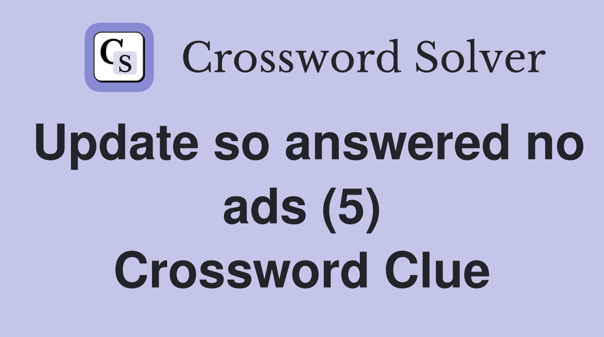 Update so answered no ads (5) Crossword Clue