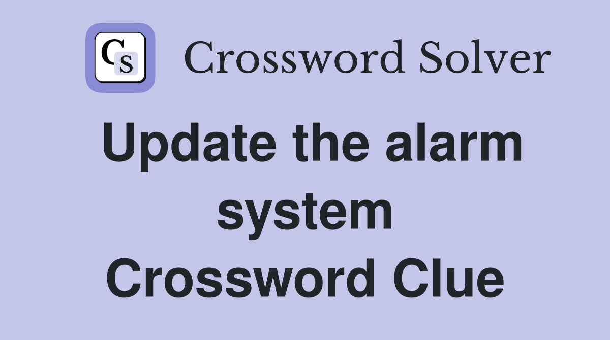 Update the alarm system Crossword Clue