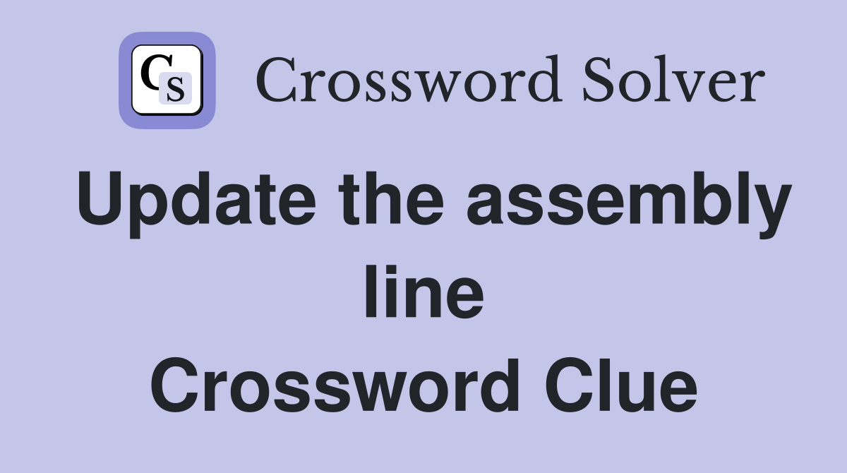 Update the assembly line Crossword Clue