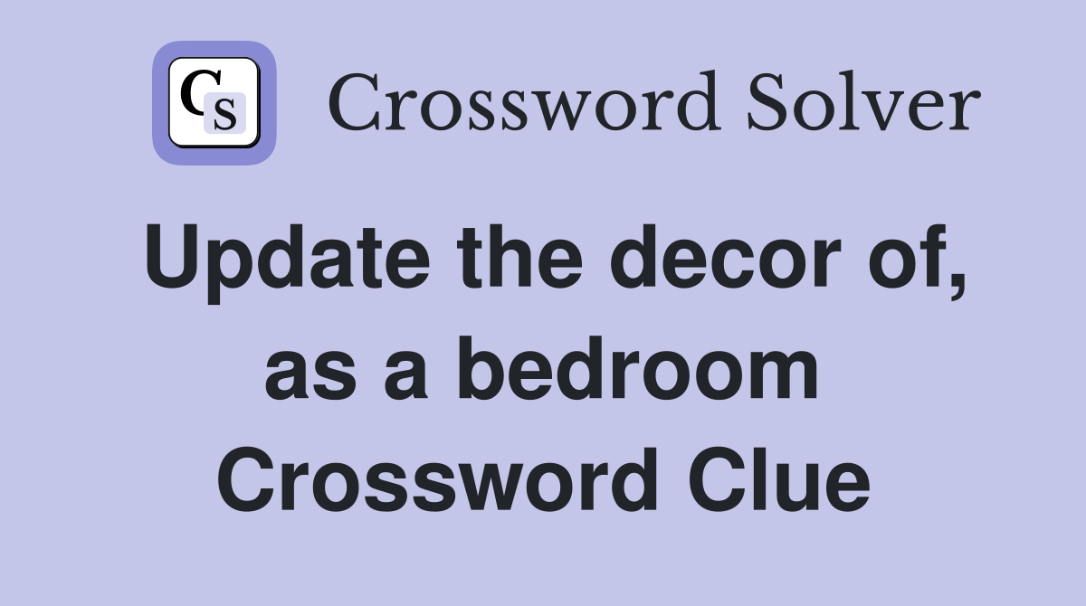 Update the decor of, as a bedroom Crossword Clue