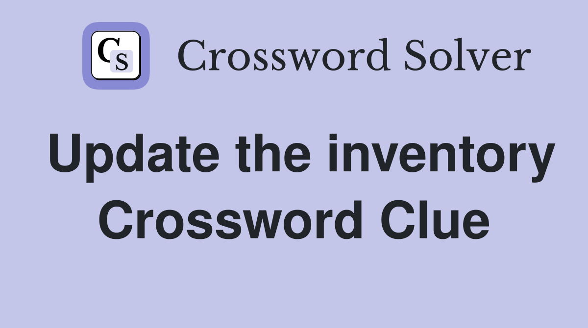 Update the inventory Crossword Clue