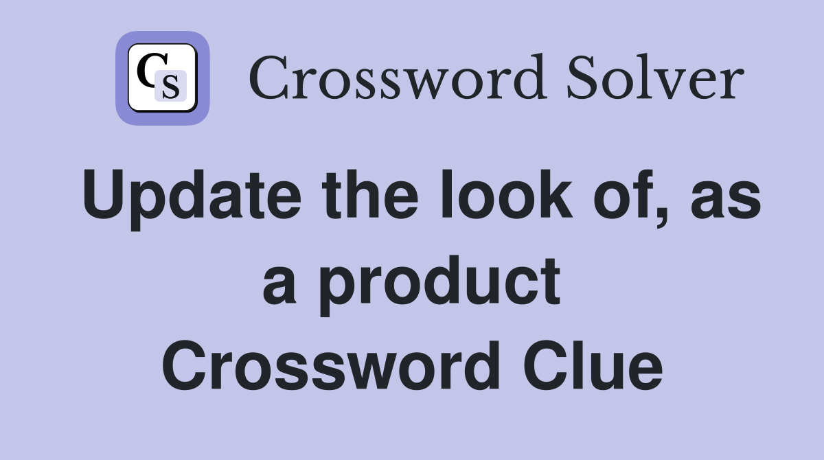 Update the look of, as a product Crossword Clue