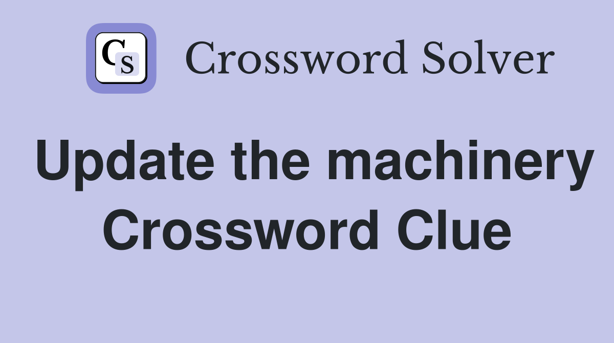 Update the machinery Crossword Clue