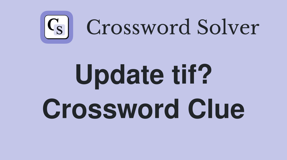 Update tif?  Crossword Clue
