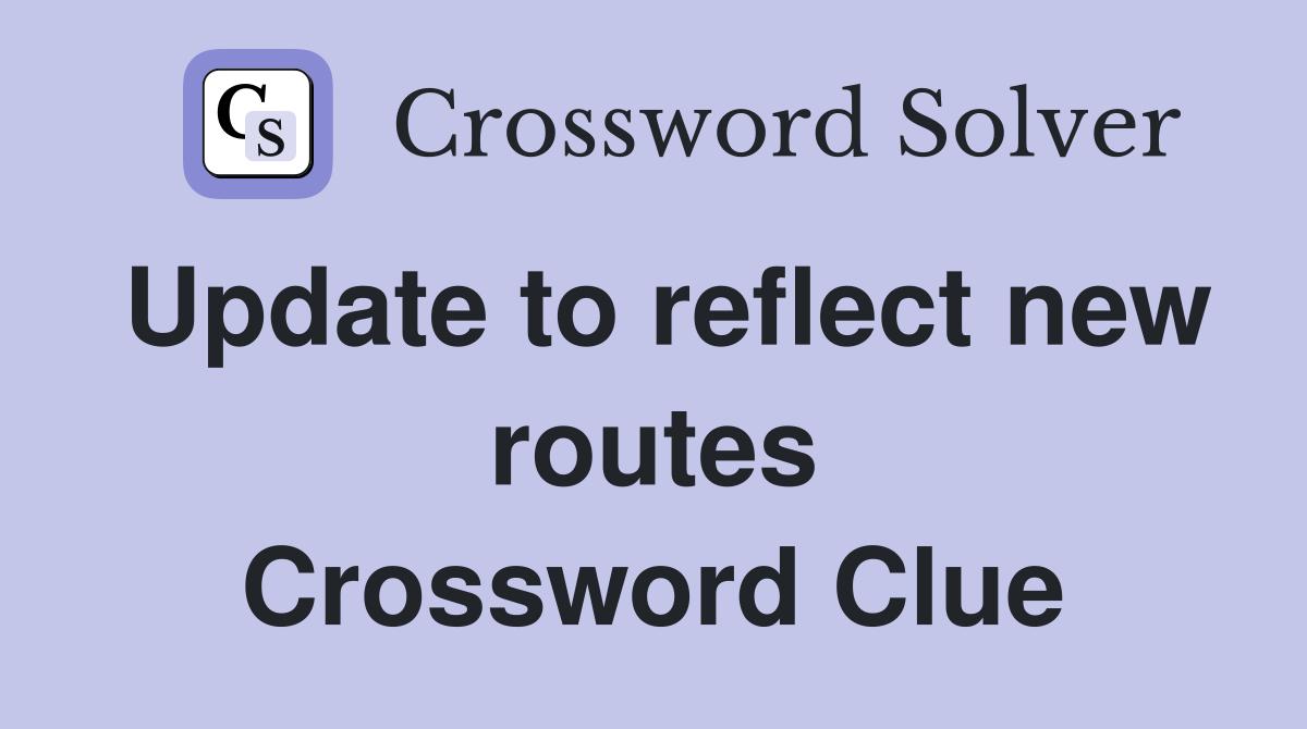 Update to reflect new routes Crossword Clue