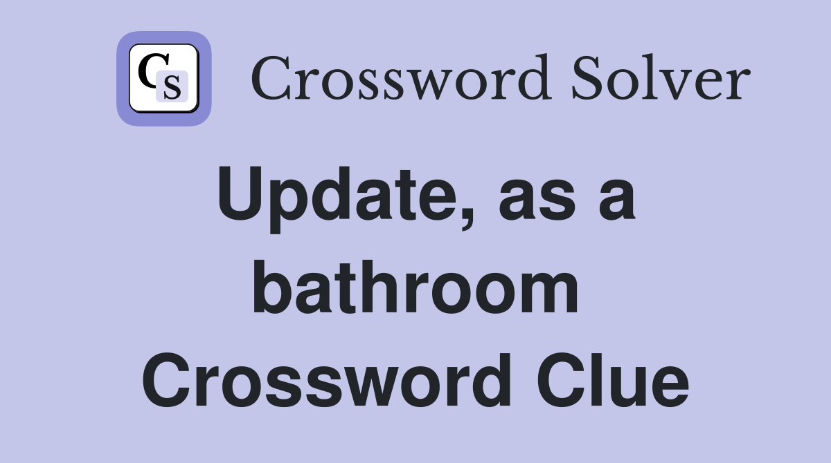 Update, as a bathroom Crossword Clue