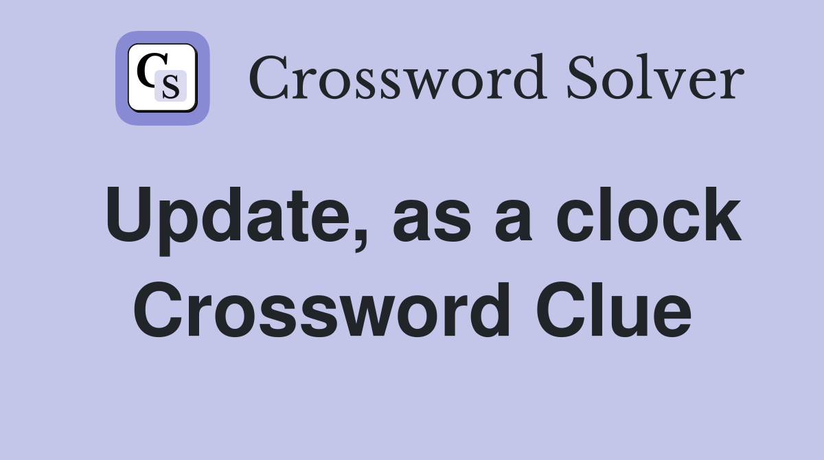 Update, as a clock Crossword Clue