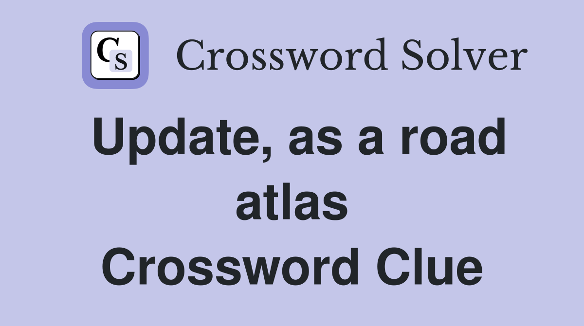 Update, as a road atlas Crossword Clue