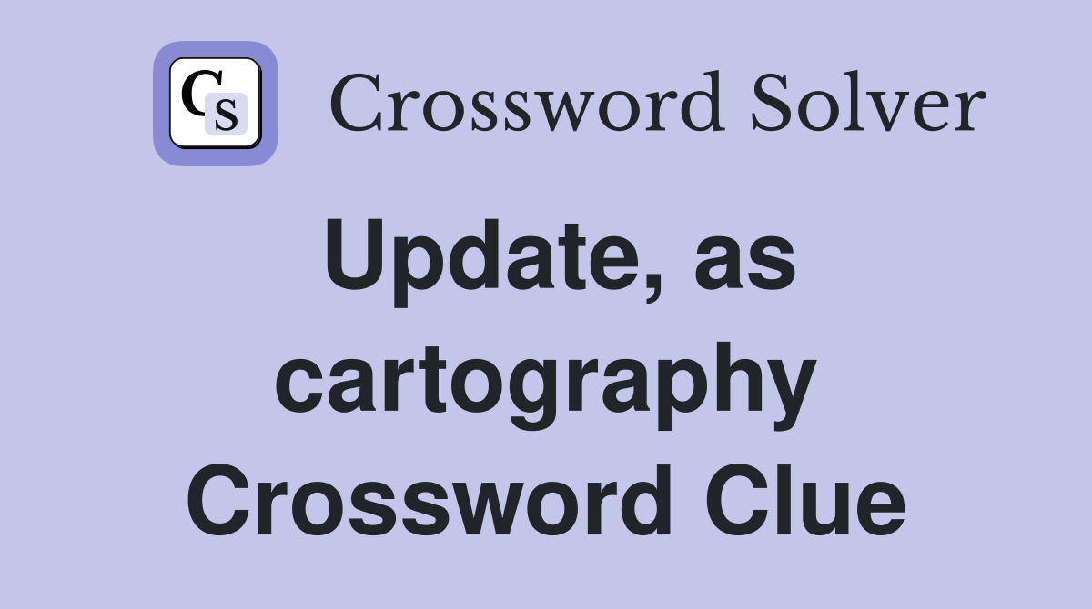 Update, as cartography Crossword Clue
