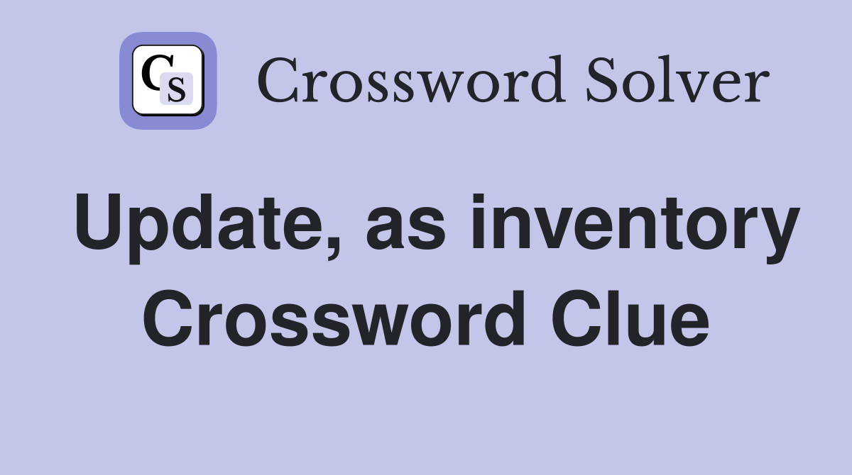 Update, as inventory Crossword Clue