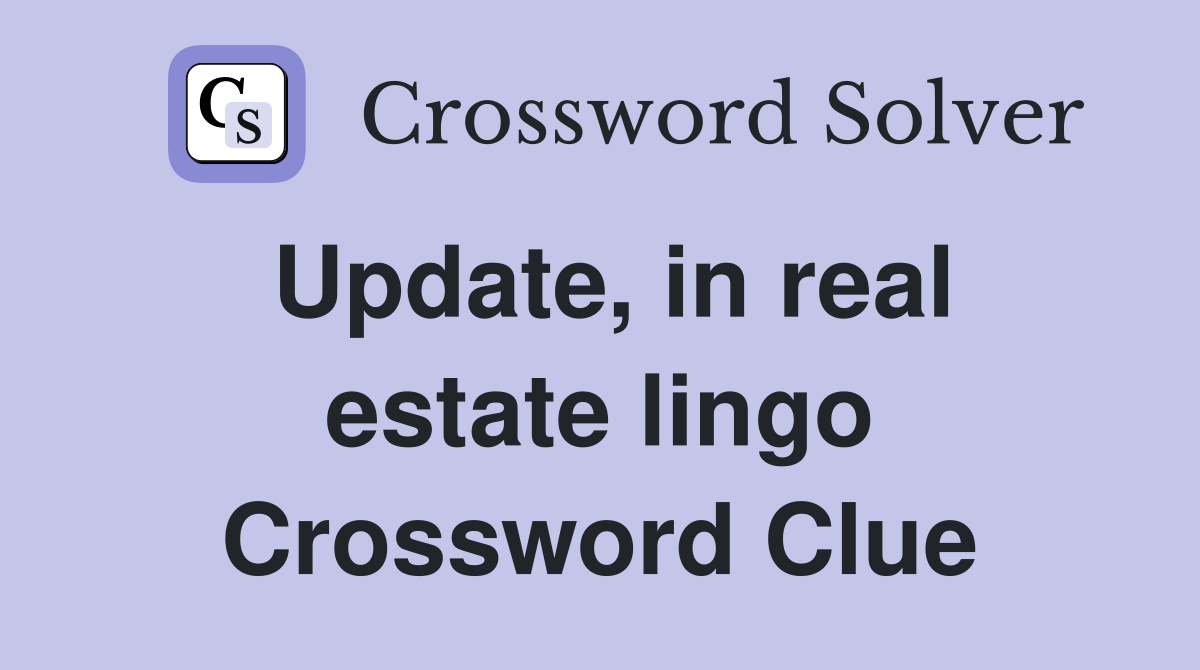 Update, in real estate lingo Crossword Clue