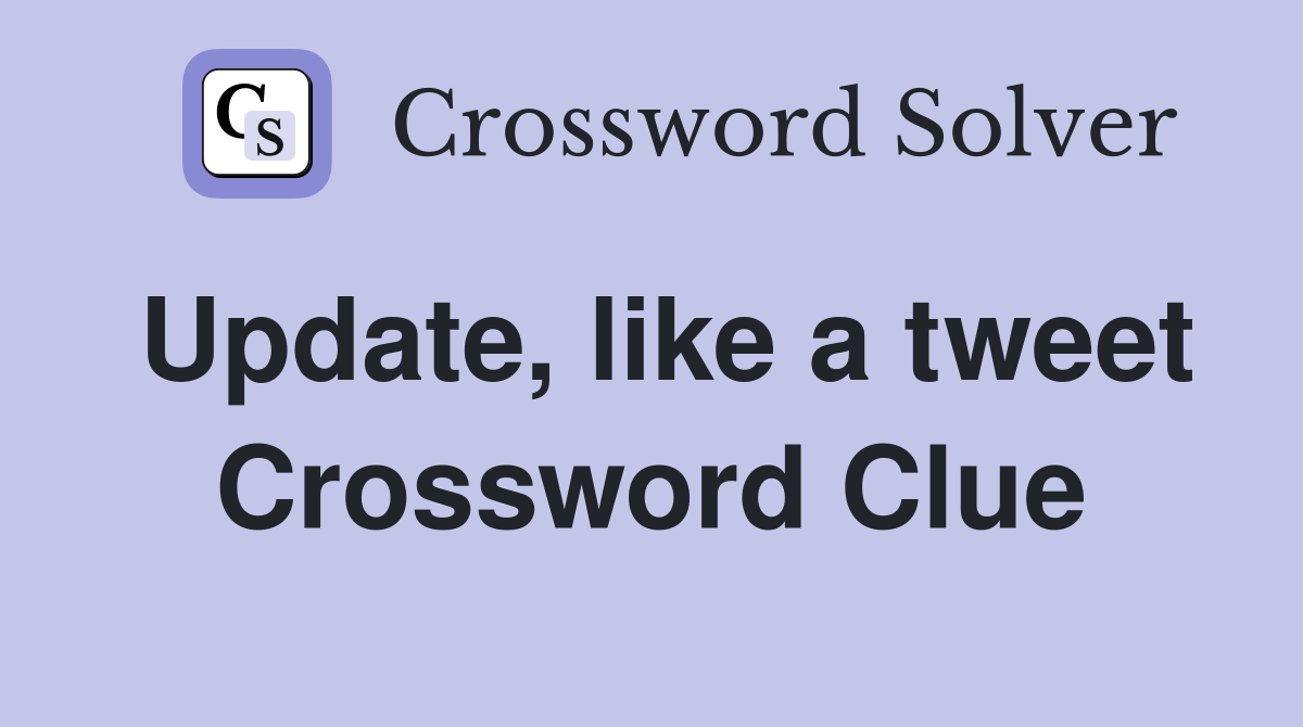 Update, like a tweet Crossword Clue
