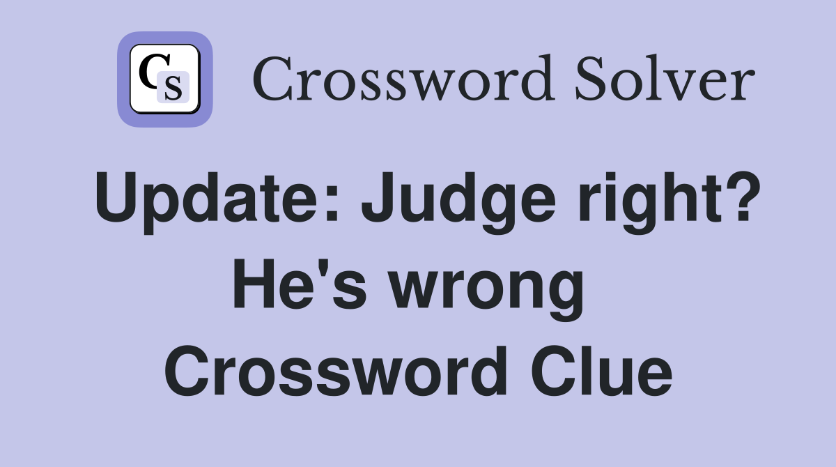Update: Judge right? He's wrong  Crossword Clue
