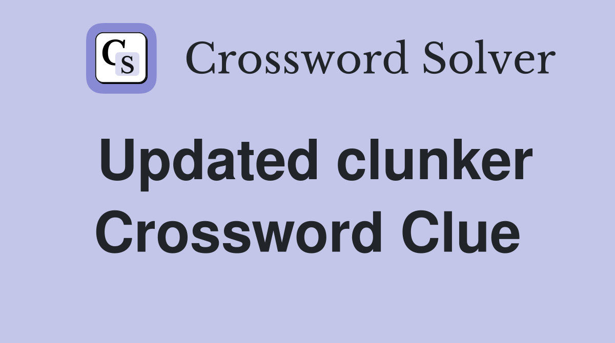 Updated clunker Crossword Clue