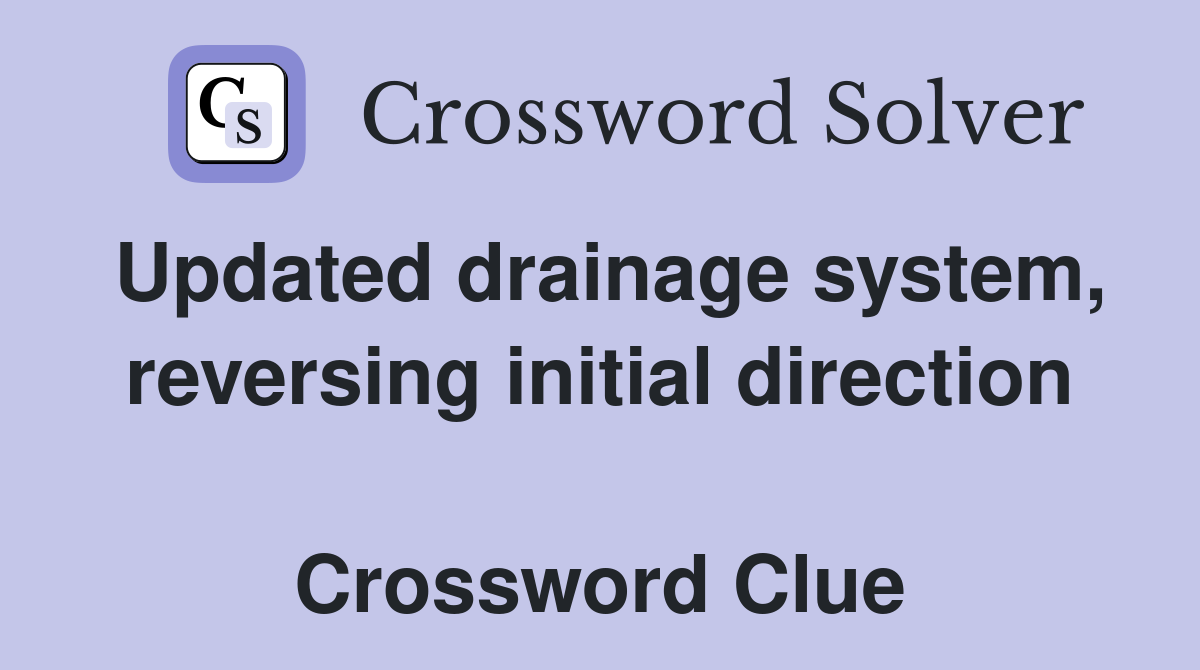 Updated drainage system, reversing initial direction  Crossword Clue