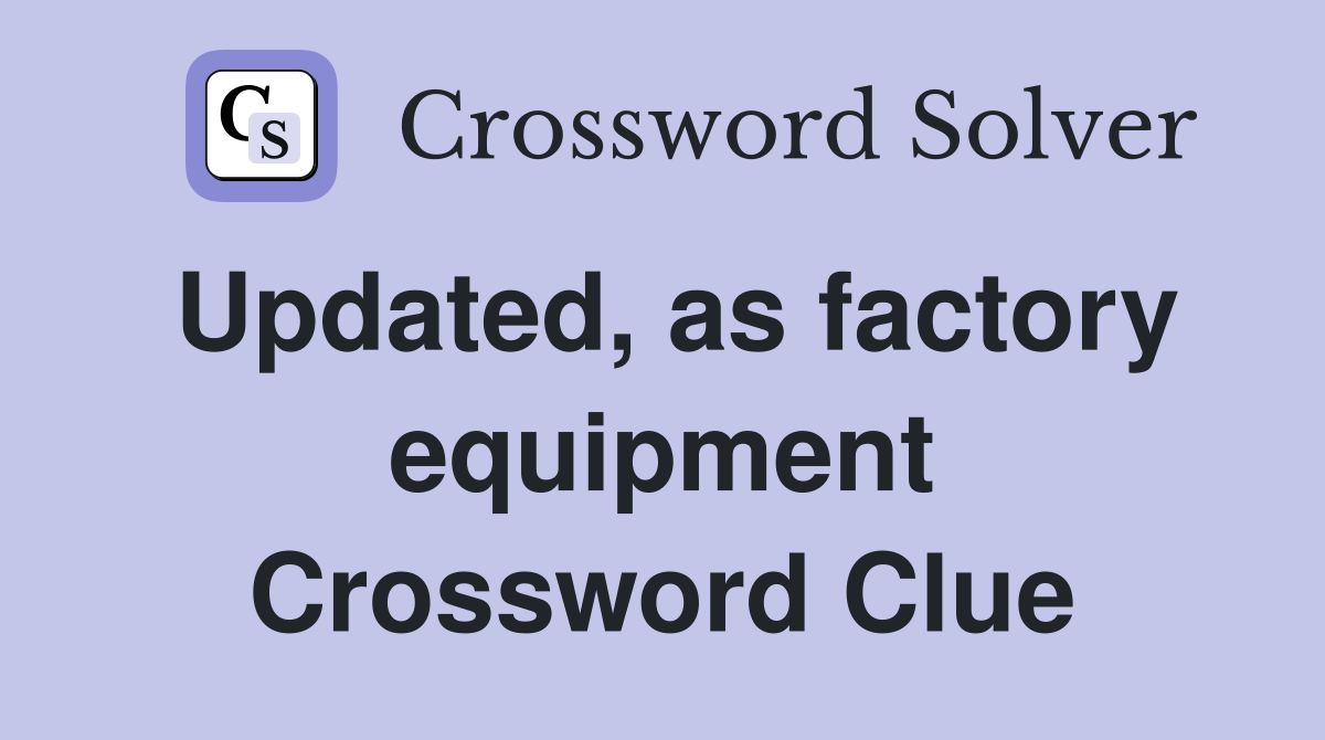 Updated, as factory equipment Crossword Clue