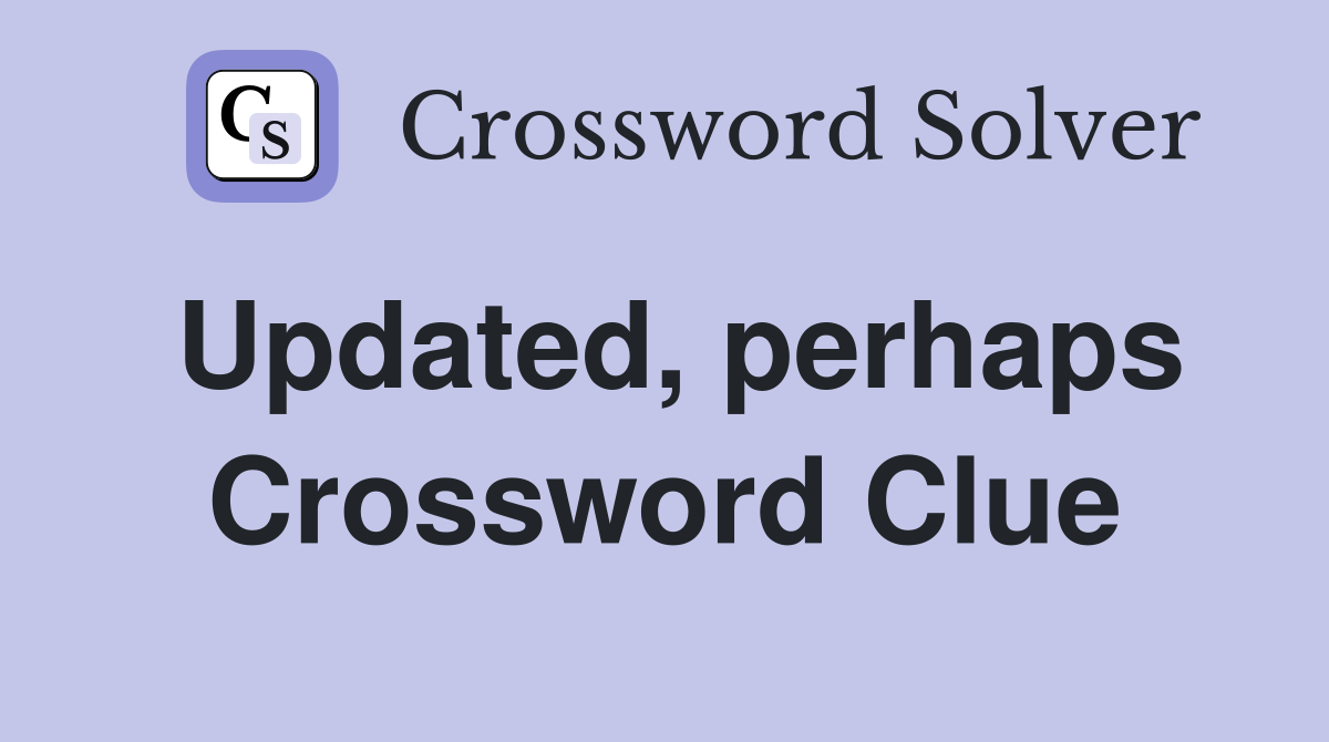 Updated, perhaps Crossword Clue
