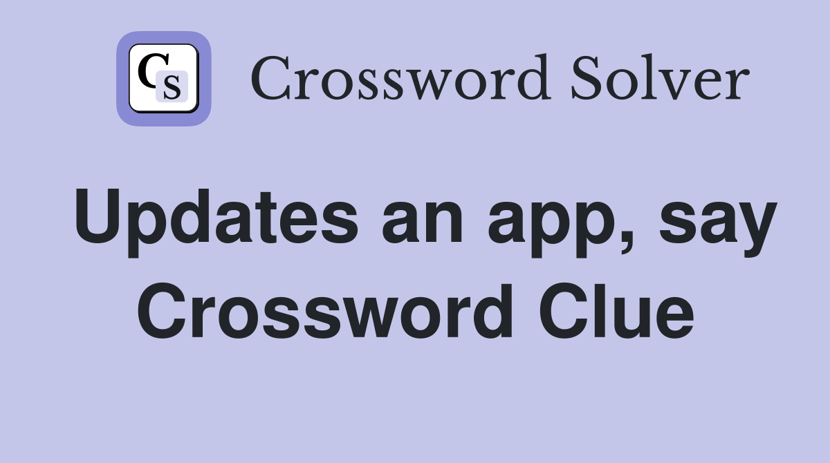 Updates an app, say Crossword Clue