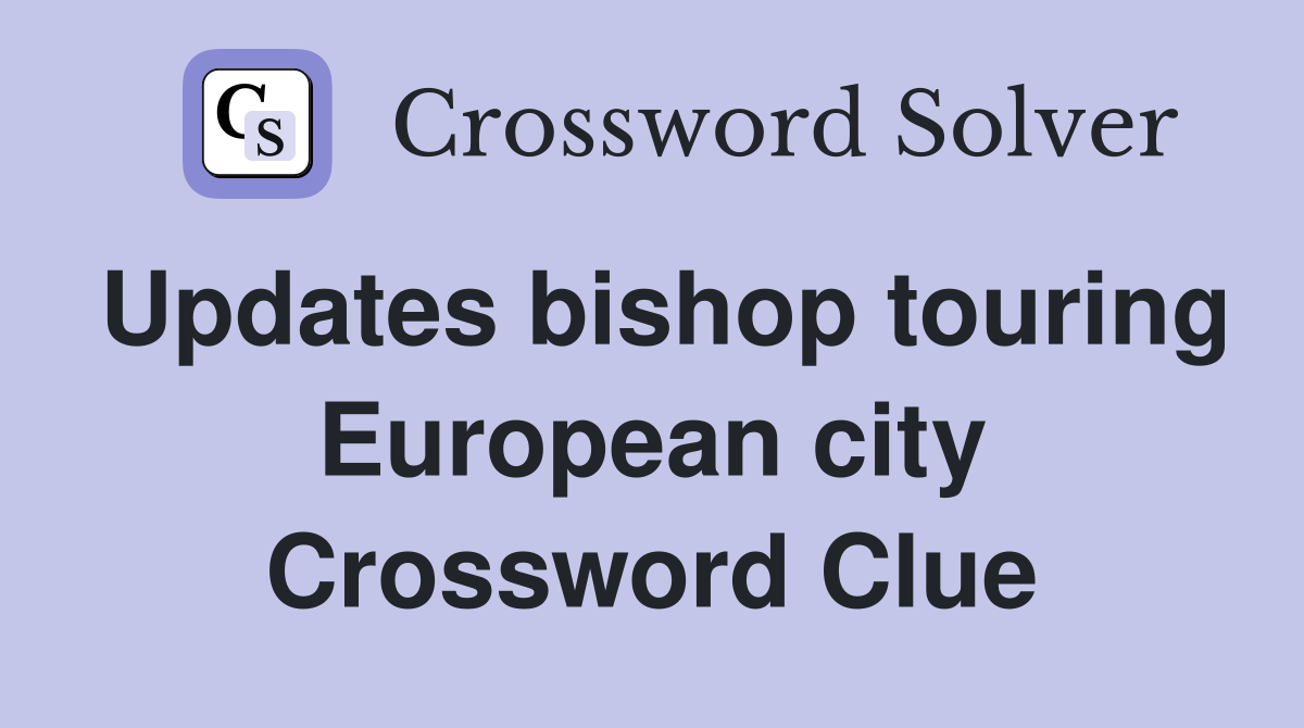 Updates bishop touring European city Crossword Clue