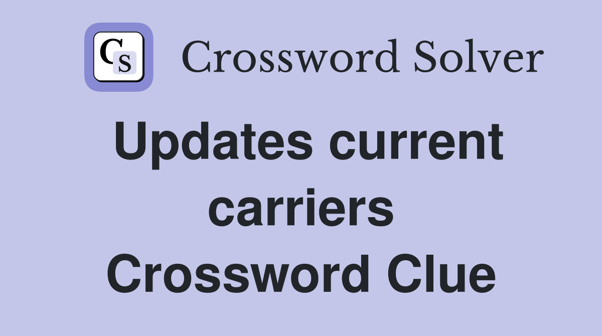 Updates current carriers Crossword Clue