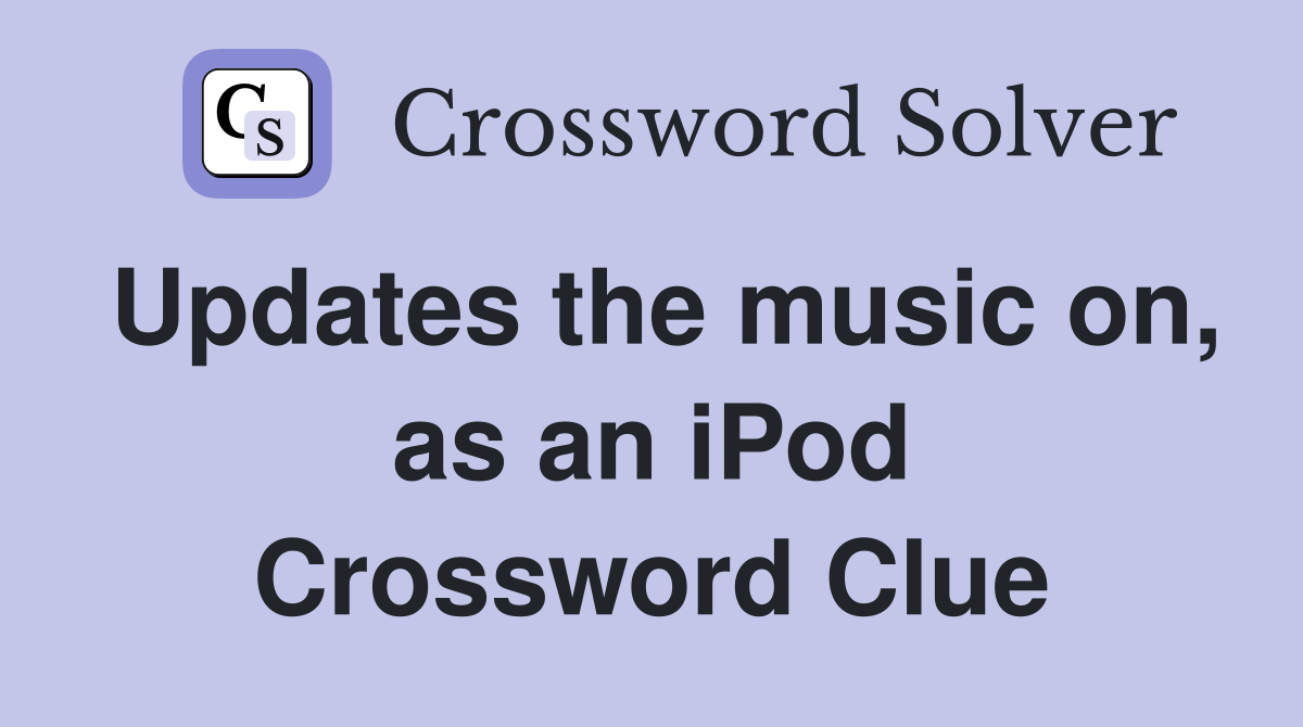 Updates the music on, as an iPod Crossword Clue