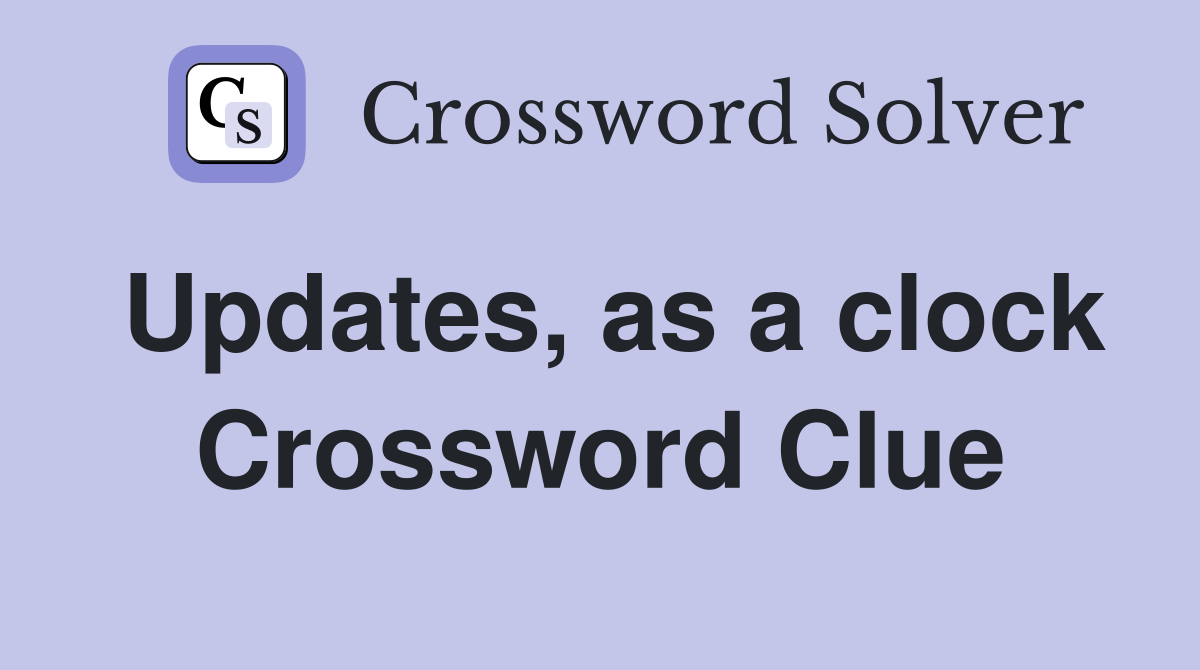 Updates, as a clock Crossword Clue